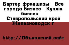 Бартер франшизы - Все города Бизнес » Куплю бизнес   . Ставропольский край,Железноводск г.